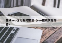 在线seo优化业务前景（seo在线优化排名）