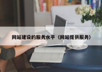 网站建设的服务水平（网站提供服务）